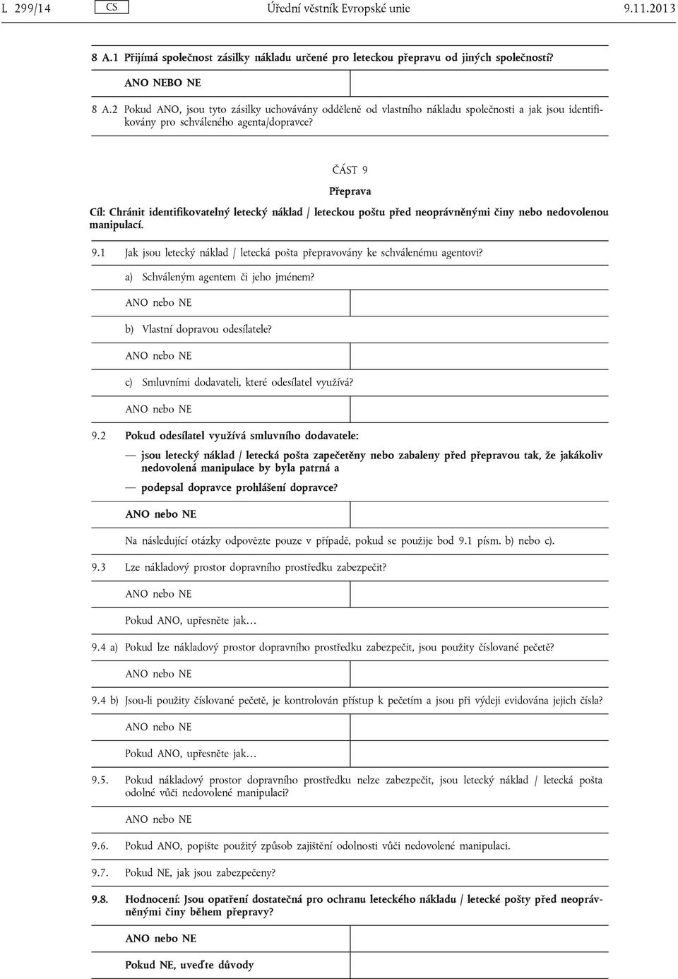 ČÁST 9 Přeprava Cíl: Chránit identifikovatelný letecký náklad / leteckou poštu před neoprávněnými činy nebo nedovolenou manipulací. 9.1 Jak jsou letecký náklad / letecká pošta přepravovány ke schválenému agentovi?