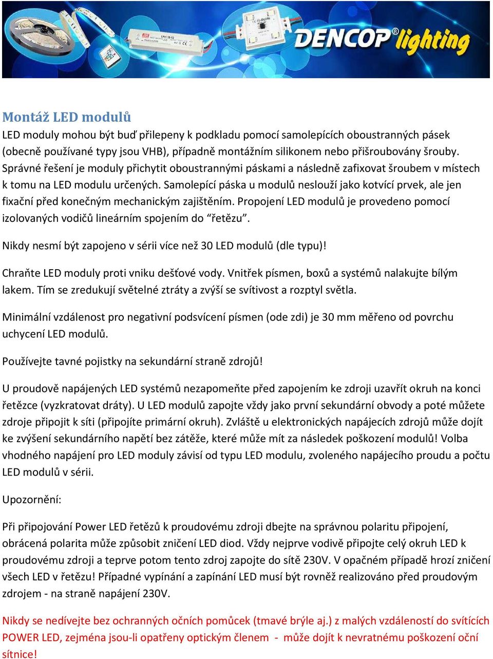 Samolepící páska u modulů neslouží jako kotvící prvek, ale jen fixační před konečným mechanickým zajištěním. Propojení LED modulů je provedeno pomocí izolovaných vodičů lineárním spojením do řetězu.