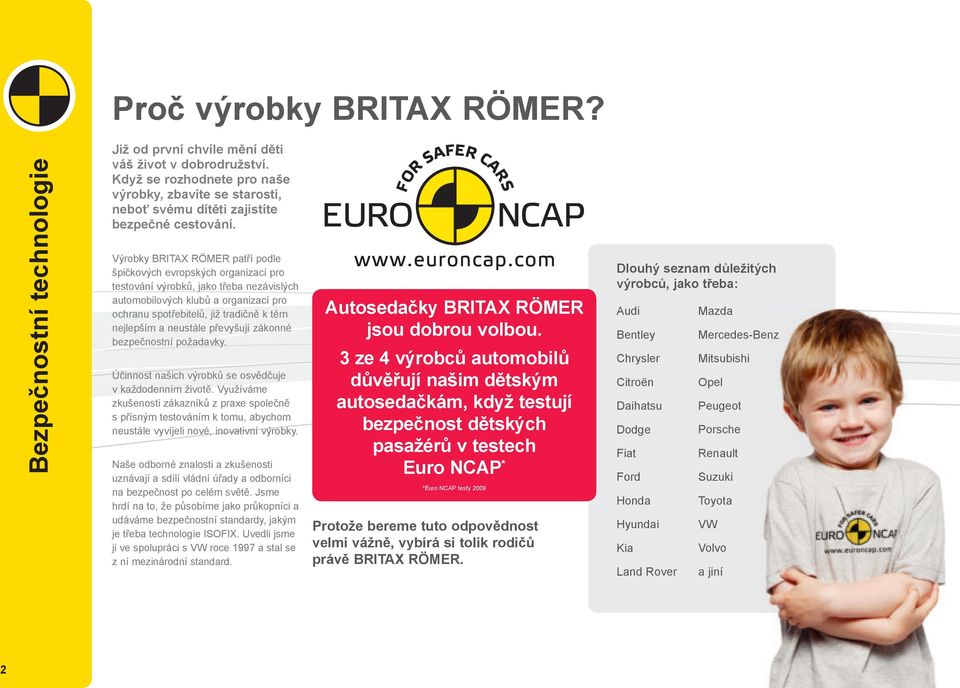 Výrobky BRITAX RÖMER patří podle špičkových evropských organizací pro testování výrobků, jako třeba nezávislých automobilových klubů a organizací pro ochranu spotřebitelů, již tradičně k těm