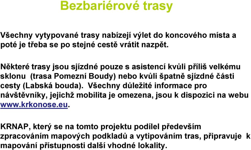 (Labská bouda). Všechny důležité informace pro návštěvníky, jejichž mobilita je omezena, jsou k dispozici na webu www.krkonose.eu.