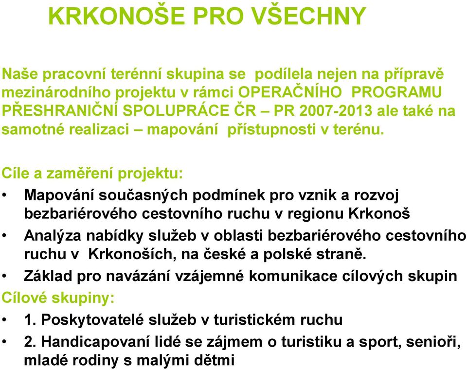 Cíle a zaměření projektu: Mapování současných podmínek pro vznik a rozvoj bezbariérového cestovního ruchu v regionu Krkonoš Analýza nabídky služeb v oblasti