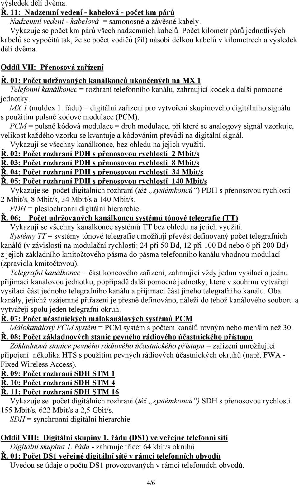 01: Počet udržovaných kanálkonců ukončených na MX 1 Telefonní kanálkonec = rozhraní telefonního kanálu, zahrnující kodek a další pomocné jednotky. MX 1 (muldex 1.