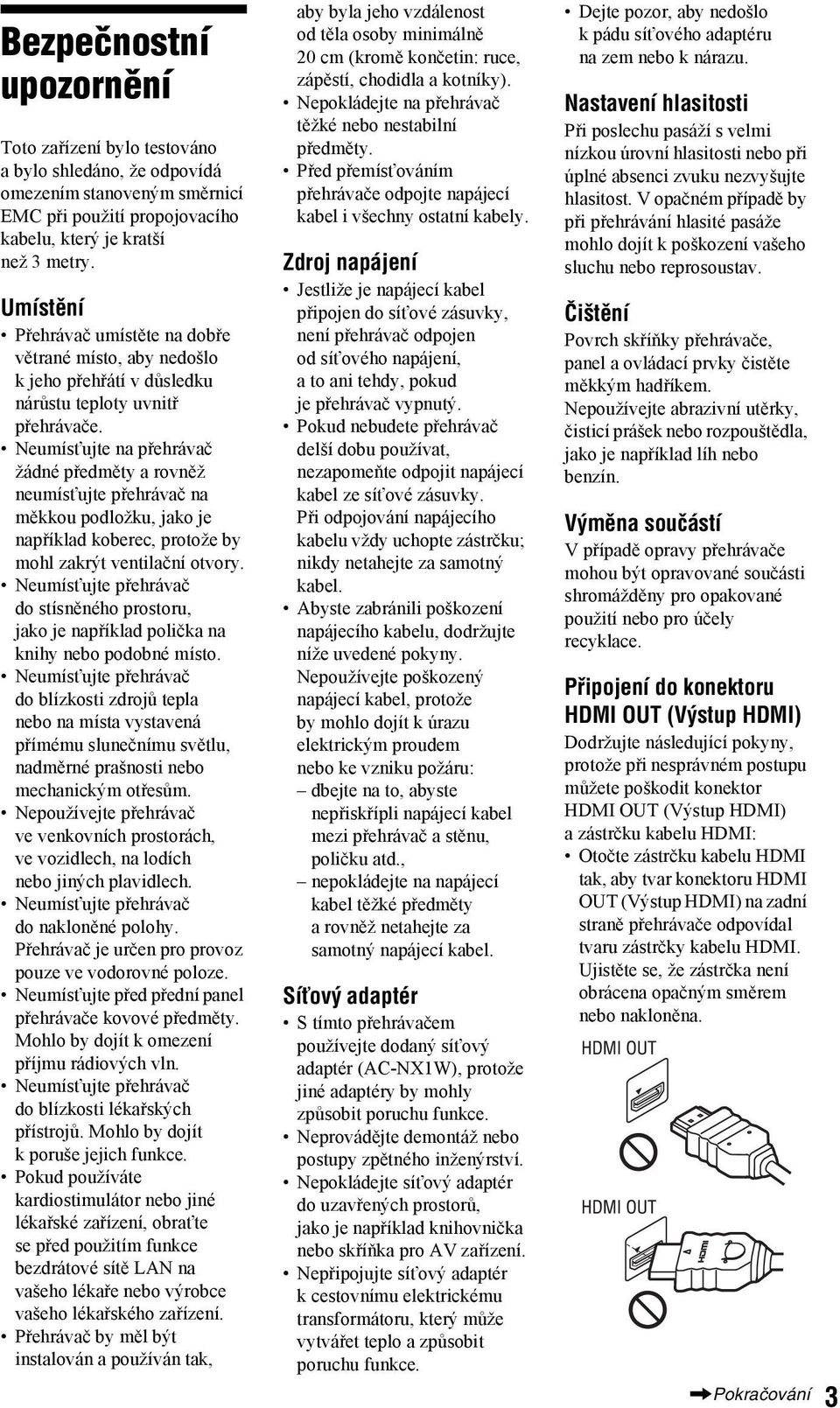 Neumísťujte na přehrávač žádné předměty a rovněž neumísťujte přehrávač na měkkou podložku, jako je například koberec, protože by mohl zakrýt ventilační otvory.