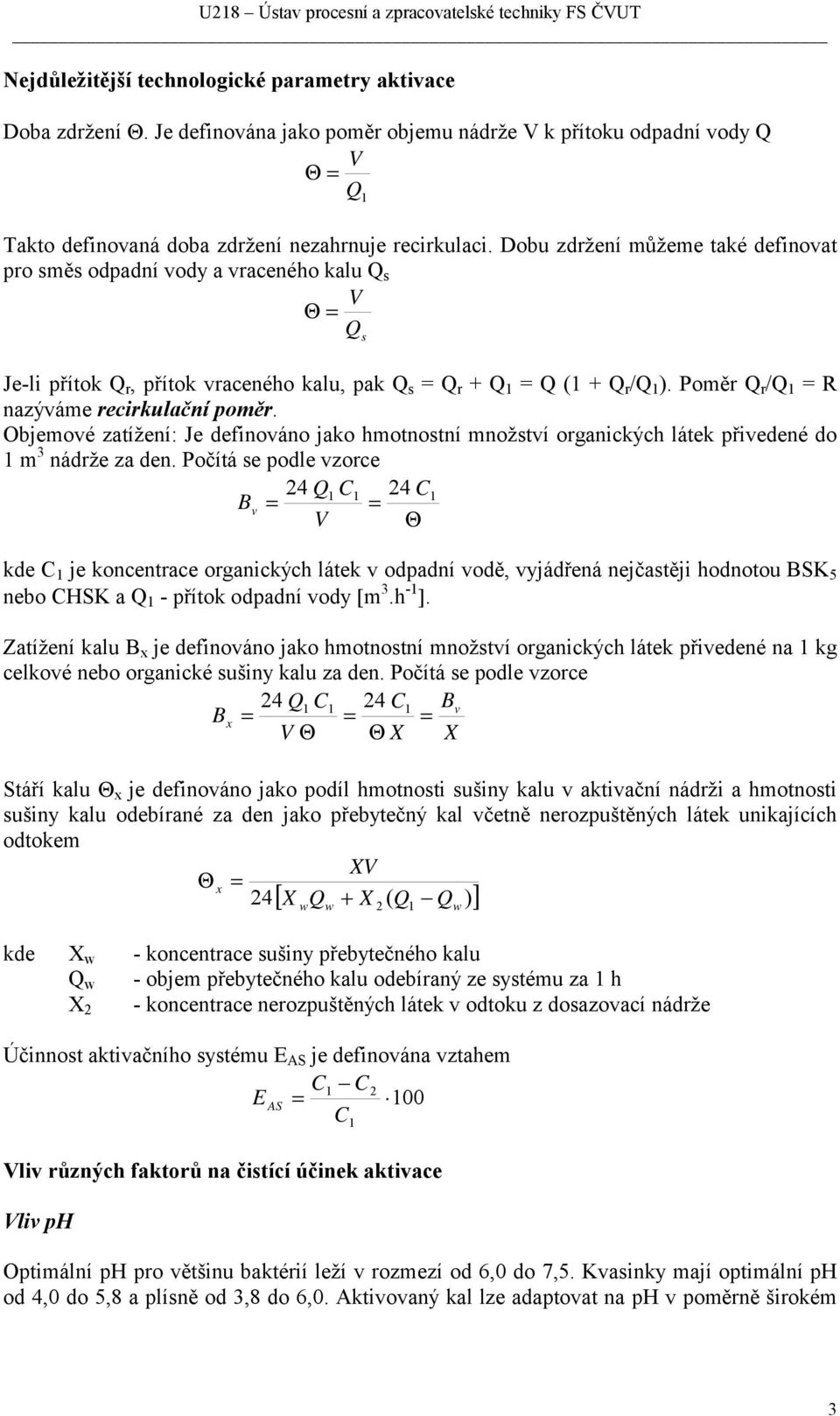 Poměr Q r /Q 1 = R nazýváme recirkulační poměr. Objemové zatížení: Je definováno jako hmotnostní množství organických látek přivedené do 1 m 3 nádrže za den.