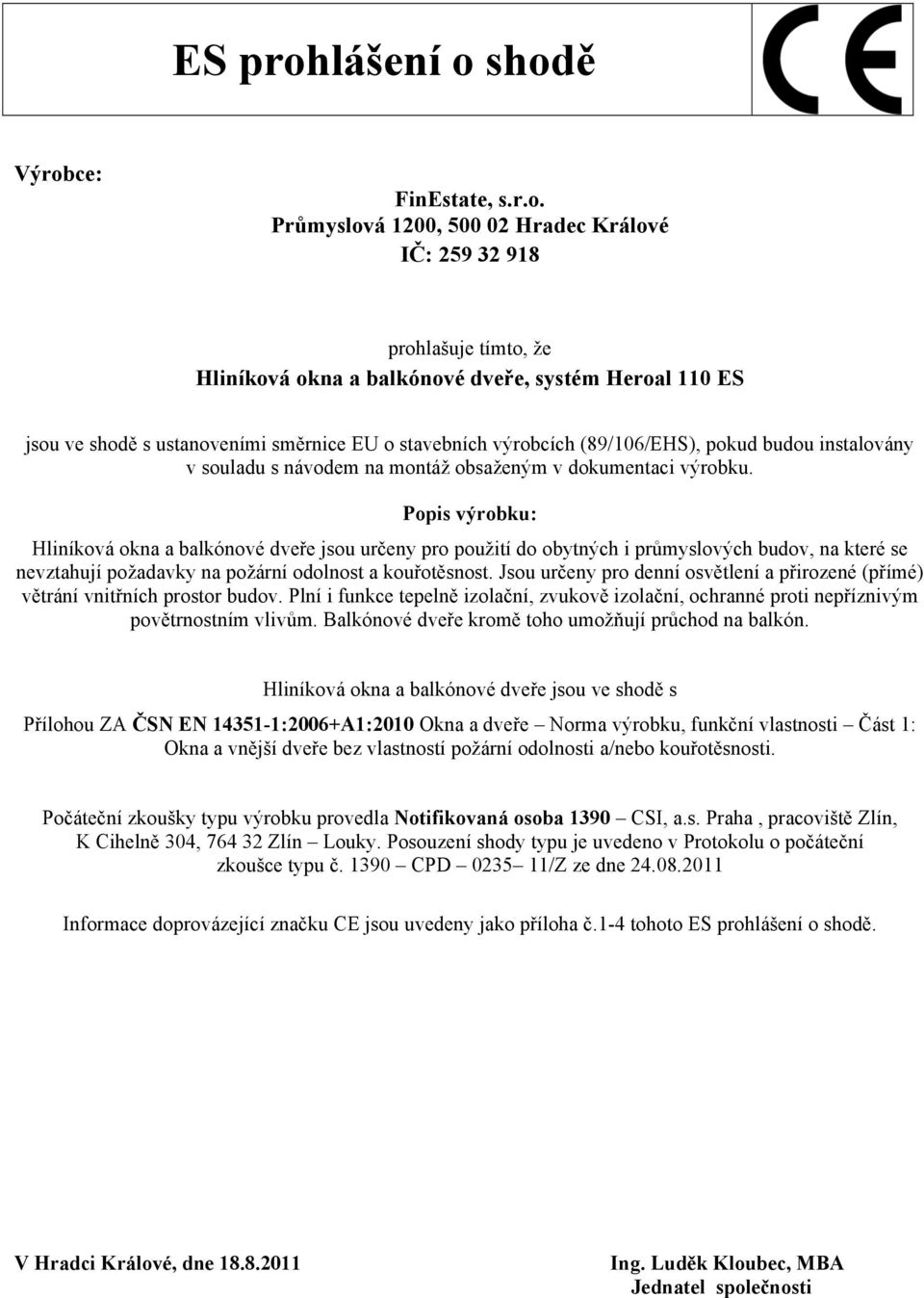 shodě Výrobce: FinEstate, s.r.o. Průmyslová 1200, 500 02 Hradec Králové IČ: 259 32 918 prohlašuje tímto, že Hliníková okna a balkónové dveře, systém Heroal 110 ES jsou ve shodě s ustanoveními