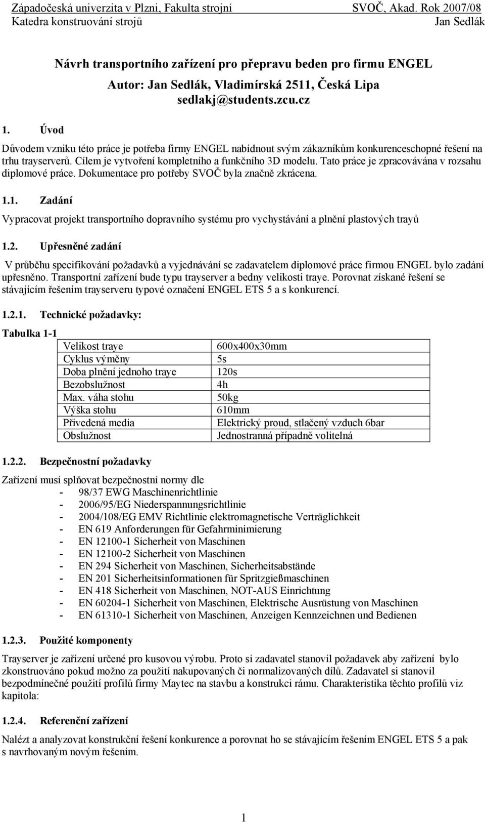 Tato práce je zpracovávána v rozsahu diplomové práce. Dokumentace pro potřeby SVOČ byla značně zkrácena. 1.