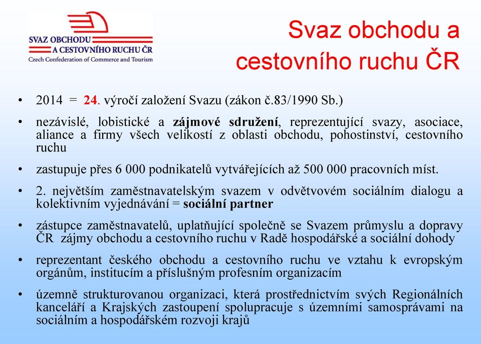 zastupuje přes 6 000 podnikatelů vytvářejících až 500 000 pracovních míst. 2.