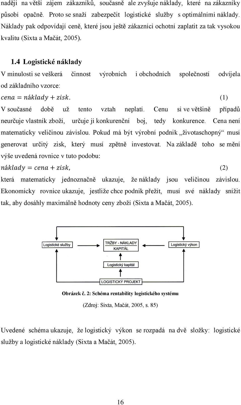 4 Logistické náklady V minulosti se veškerá činnost výrobních i obchodních společností odvíjela od základního vzorce:. (1) V současné době už tento vztah neplatí.