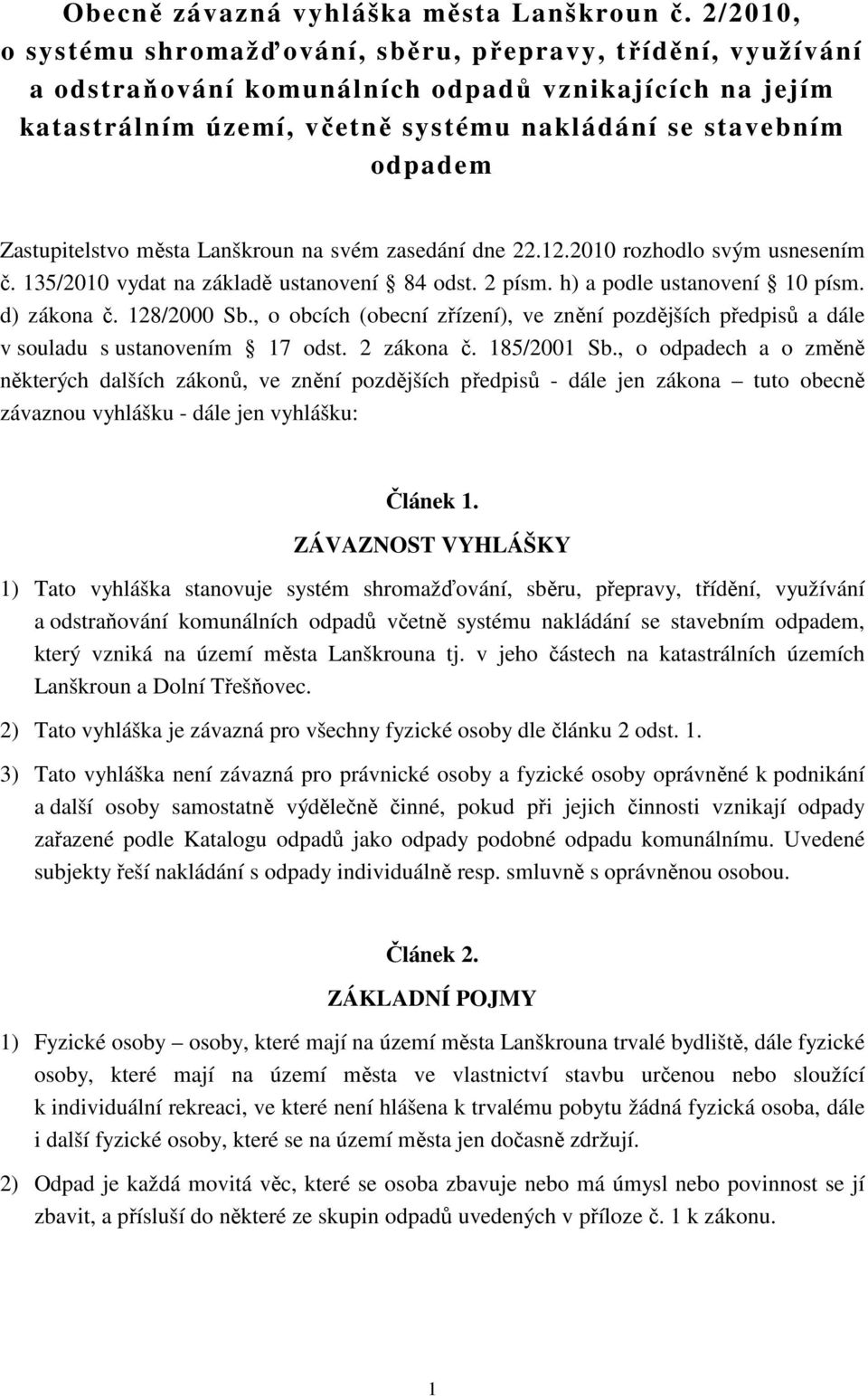Zastupitelstvo města Lanškroun na svém zasedání dne 22.12.2010 rozhodlo svým usnesením č. 135/2010 vydat na základě ustanovení 84 odst. 2 písm. h) a podle ustanovení 10 písm. d) zákona č. 128/2000 Sb.