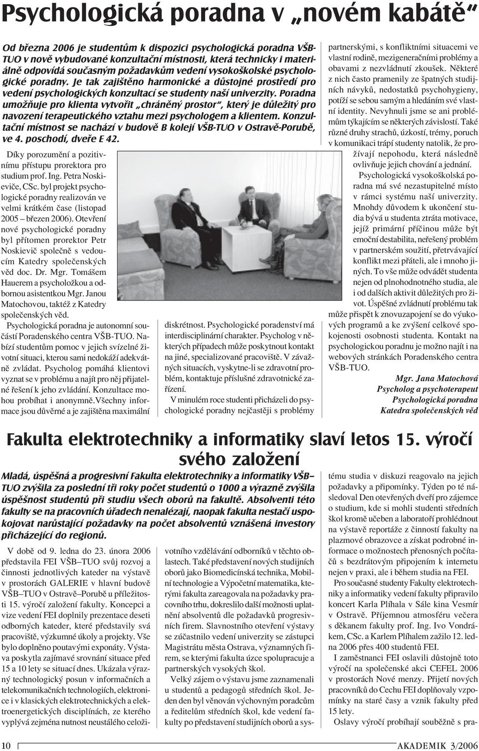 Poradna umožňuje pro klienta vytvořit chráněný prostor, který je důležitý pro navození terapeutického vztahu mezi psychologem a klientem.