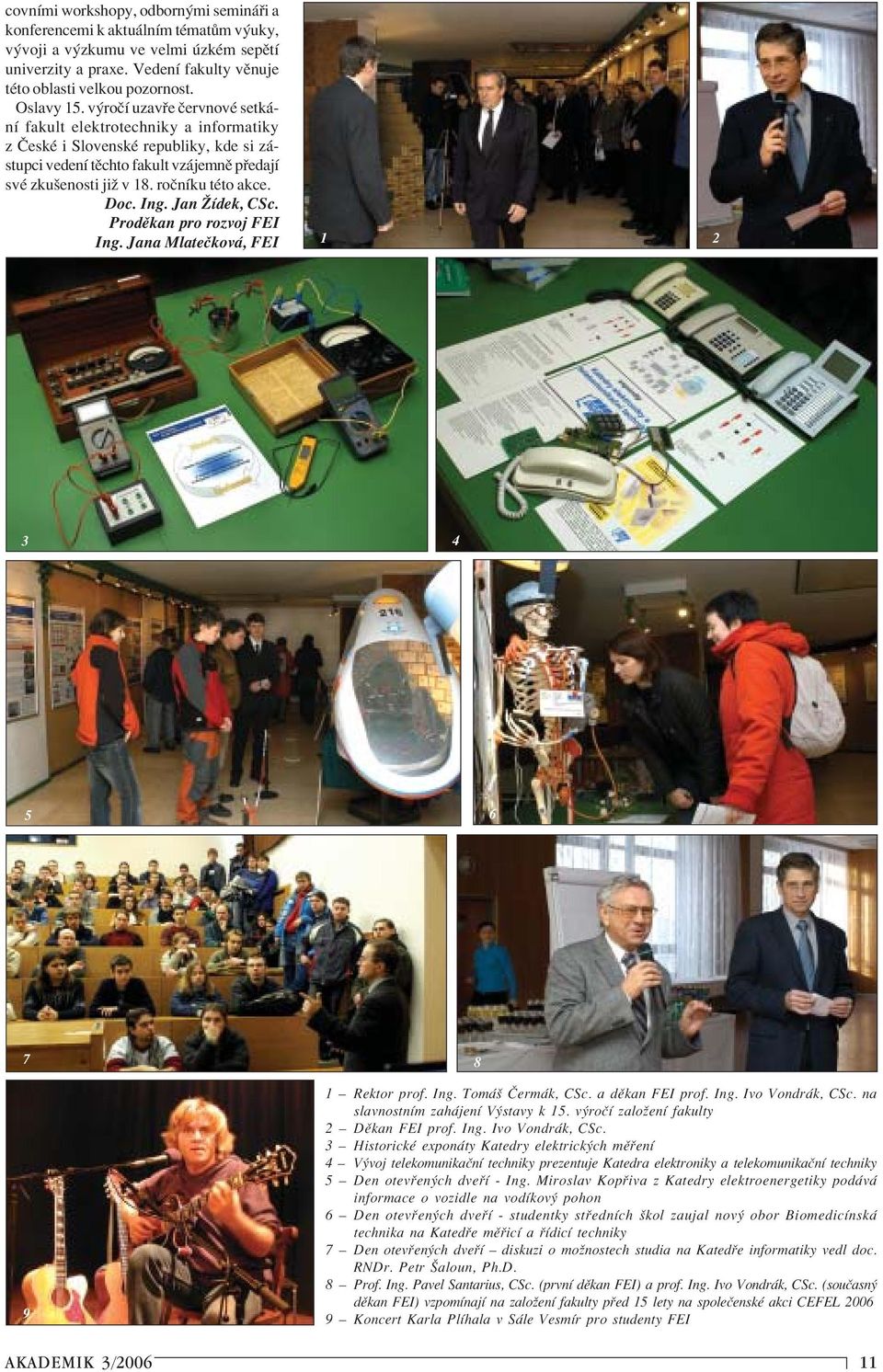 Doc. Ing. Jan éìdek, CSc. ProdÏkan pro rozvoj FEI Ing. Jana MlateËkov, FEI 1 2 3 4 5 6 7 8 9 1 ñ Rektor prof. Ing. Tom ö»erm k, CSc. a dïkan FEI prof. Ing. Ivo Vondr k, CSc.