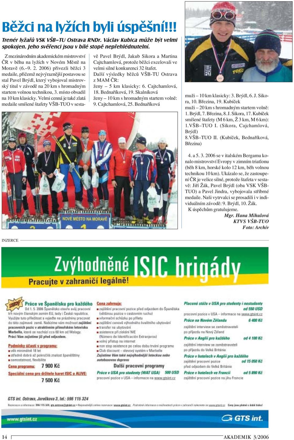 2006) p ivezli bïûci 3 medaile, p iëemû nejv raznïjöì postavou se stal Pavel Br dl, kter vybojoval mistrovsk titul v z vodï na 20 km s hromadn m startem volnou technikou, 3.