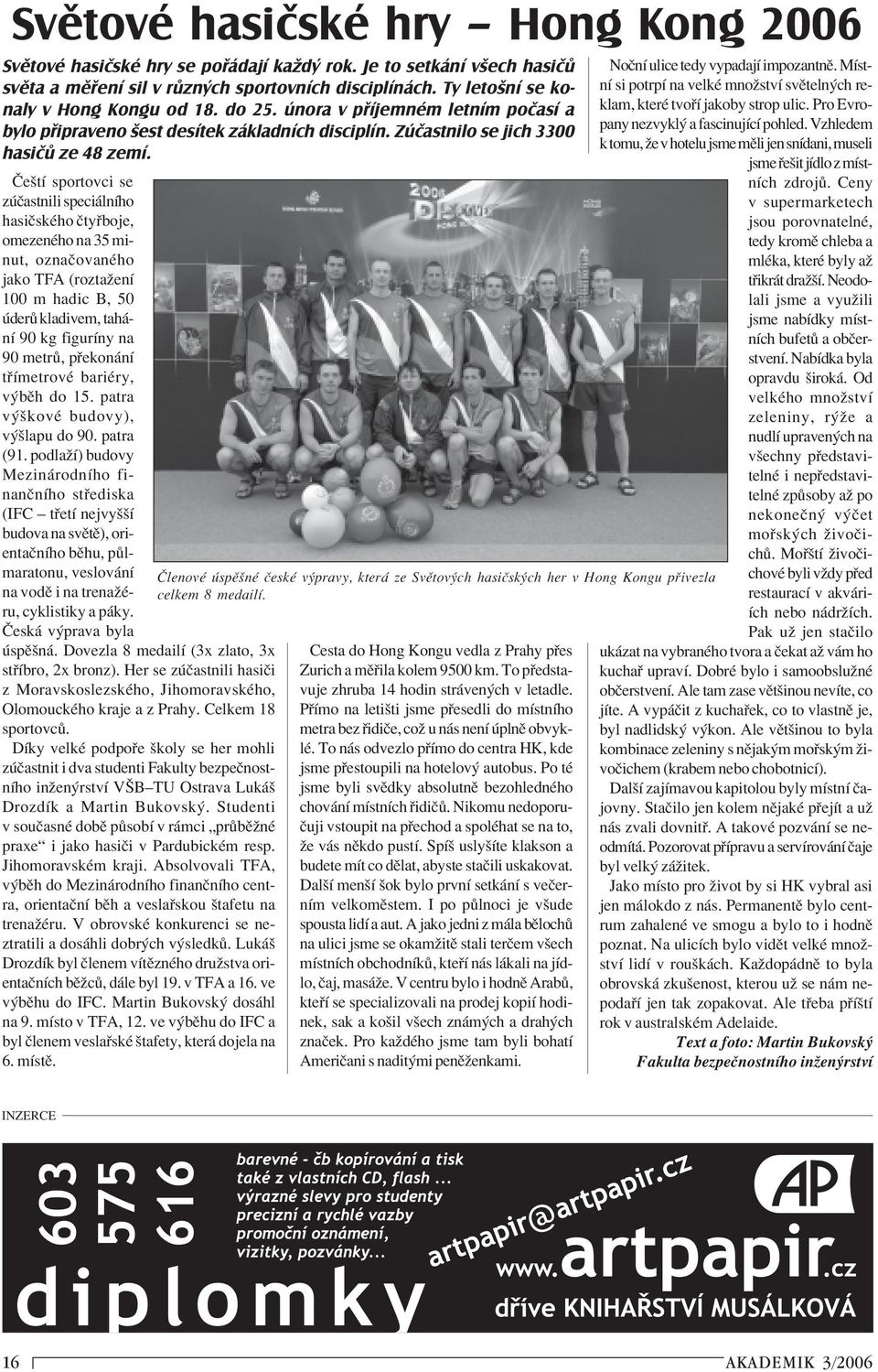 »eötì sportovci se z Ëastnili speci lnìho hasiëskèho Ëty boje, omezenèho na 35 minut, oznaëovanèho jako TFA (roztaûenì 100 m hadic B, 50 der kladivem, tah - nì 90 kg figurìny na 90 metr, p ekon nì t