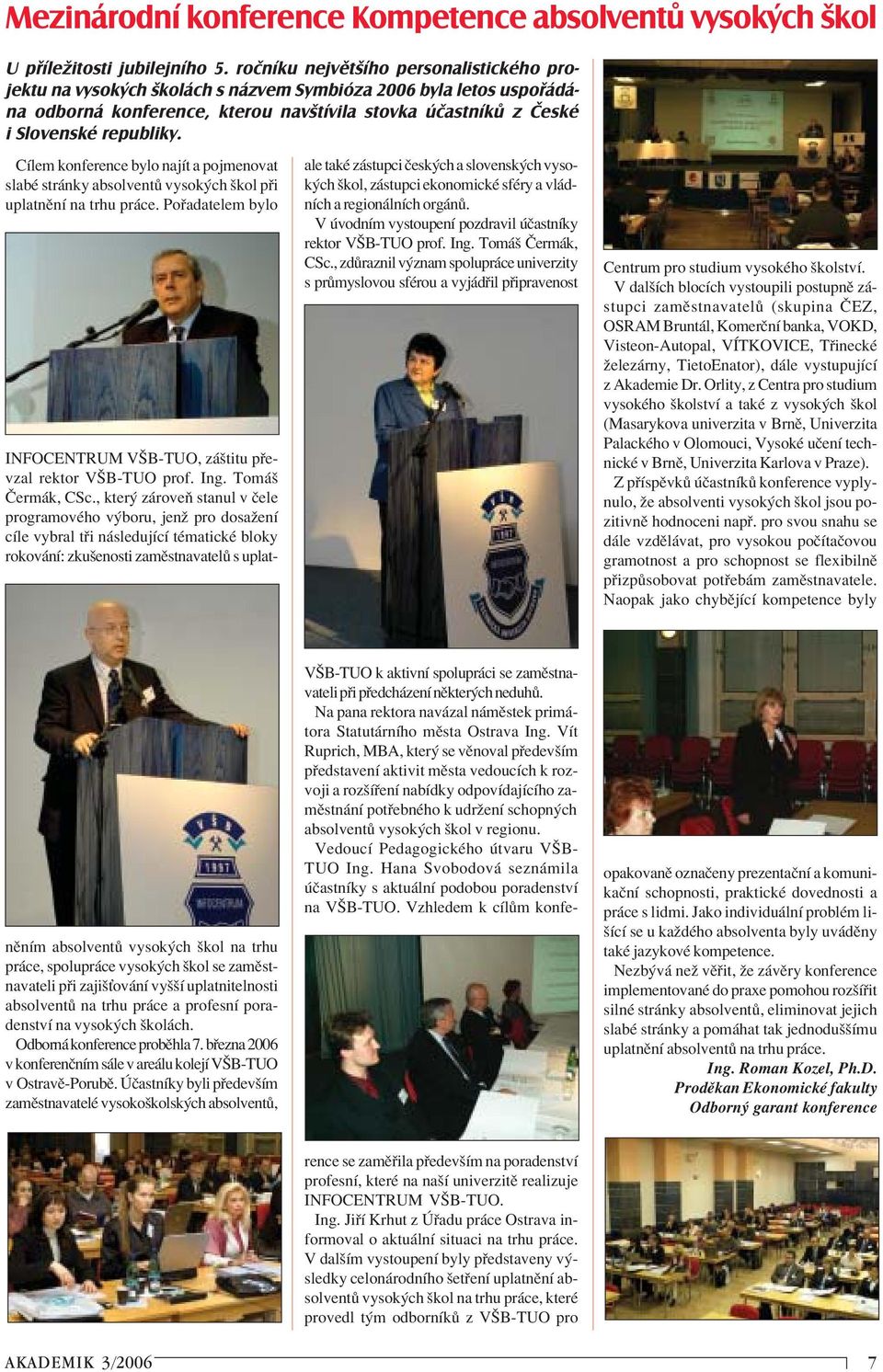 CÌlem konference bylo najìt a pojmenovat slabè str nky absolvent vysok ch ökol p i uplatnïnì na trhu pr ce.