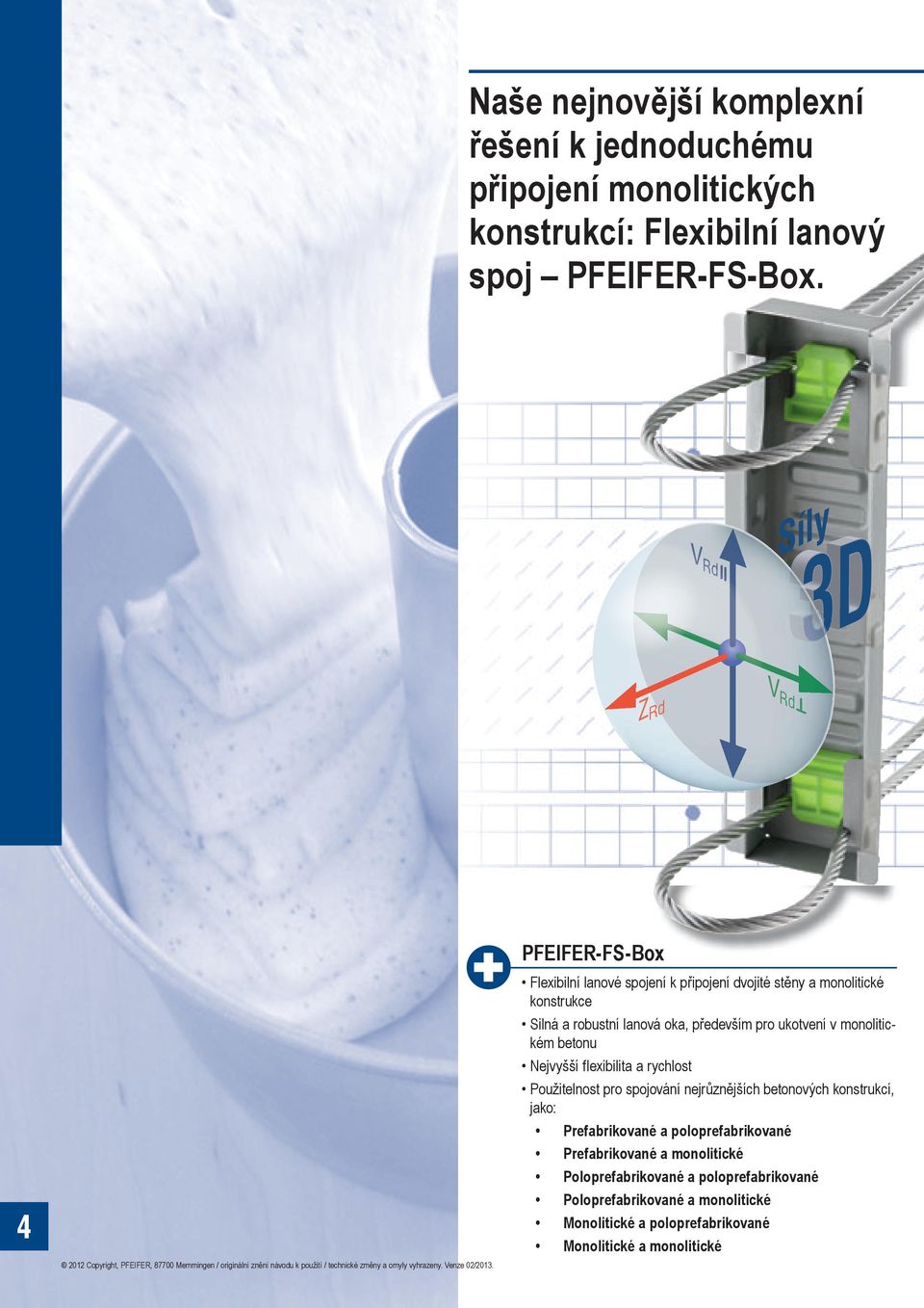 především pro ukotvení v monolitickém betonu Nejvyšší flexibilita a rychlost Použitelnost pro spojování nejrůznějších betonových konstrukcí, jako: