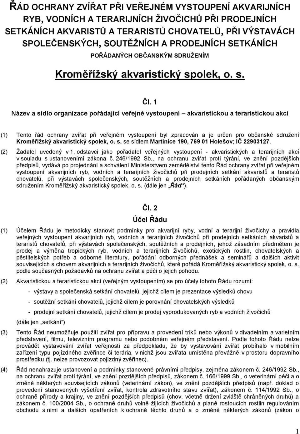 1 Název a sídlo organizace pořádající veřejné vystoupení akvaristickou a teraristickou akci (1) Tento řád ochrany zvířat při veřejném vystoupení byl zpracován a je určen pro občanské sdružení