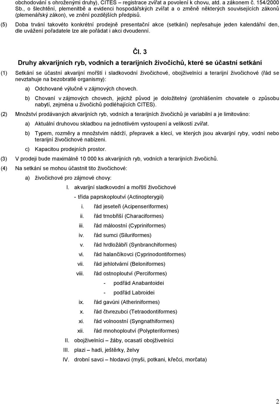 (5) Doba trvání takovéto konkrétní prodejně presentační akce (setkání) nepřesahuje jeden kalendářní den, dle uvážení pořadatele lze ale pořádat i akci dvoudenní. Čl.