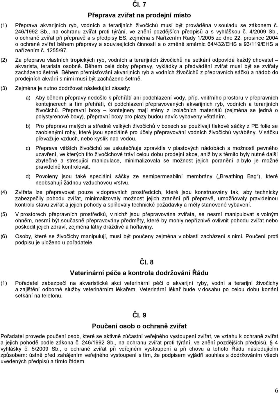 prosince 2004 o ochraně zvířat během přepravy a souvisejících činností a o změně směrnic 64/432/EHS a 93/119/EHS a nařízením č. 1255/97.