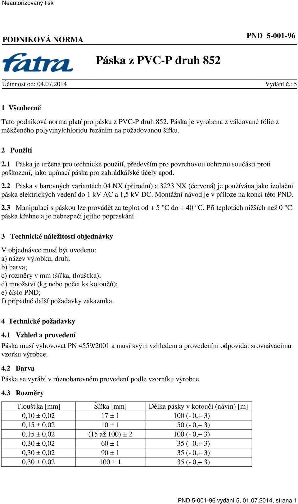 1 Páska je určena pro technické použití, především pro povrchovou ochranu součástí proti poškození, jako upínací páska pro zahrádkářské účely apod. 2.