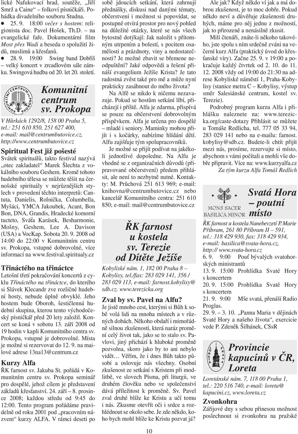 Komunitní centrum sv. Prokopa V Hůrkách 1292/8, 158 00 Praha 5, tel.: 251 610 850, 251 627 400, e-mail: mail@centrumbutovice.