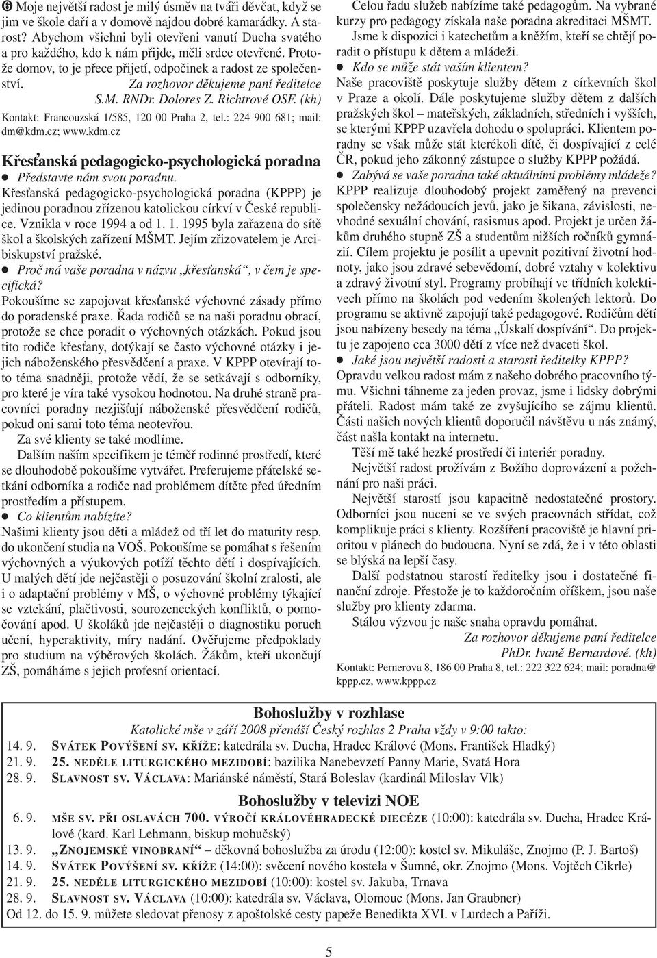 Za rozhovor děkujeme paní ředitelce S.M. RNDr. Dolores Z. Richtrové OSF. (kh) Kontakt: Francouzská 1/585, 120 00 Praha 2, tel.: 224 900 681; mail: dm@kdm.