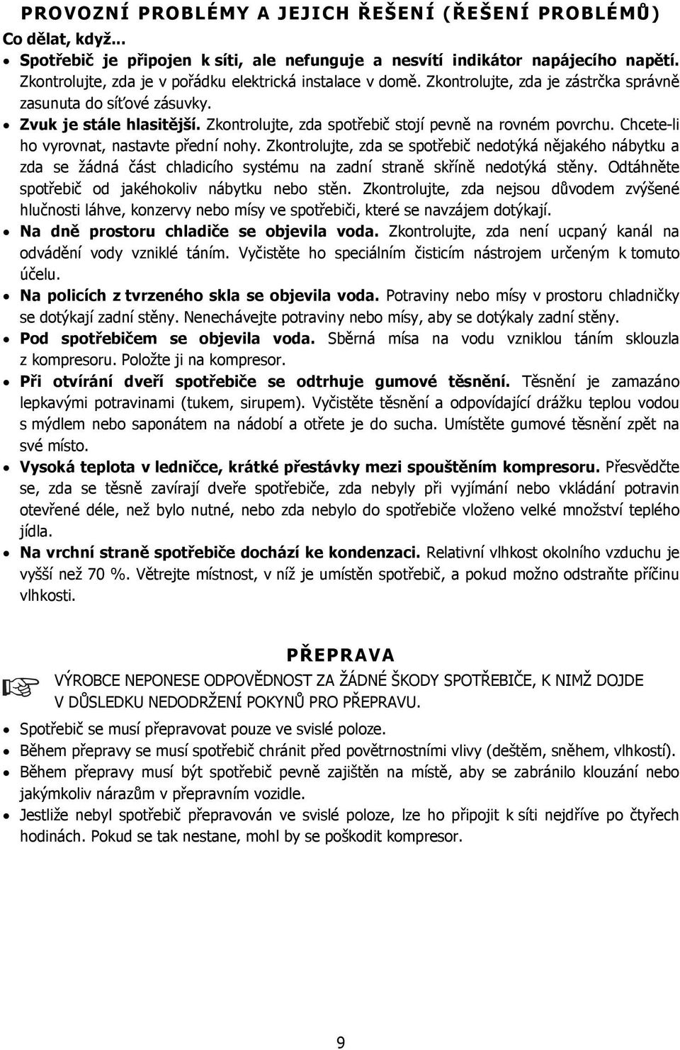 Zkontrolujte, zda spotřebič stojí pevně na rovném povrchu. Chcete-li ho vyrovnat, nastavte přední nohy.