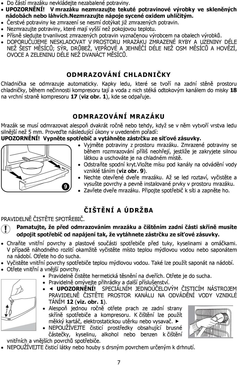 Přísně sledujte trvanlivost zmrazených potravin vyznačenou výrobcem na obalech výrobků.