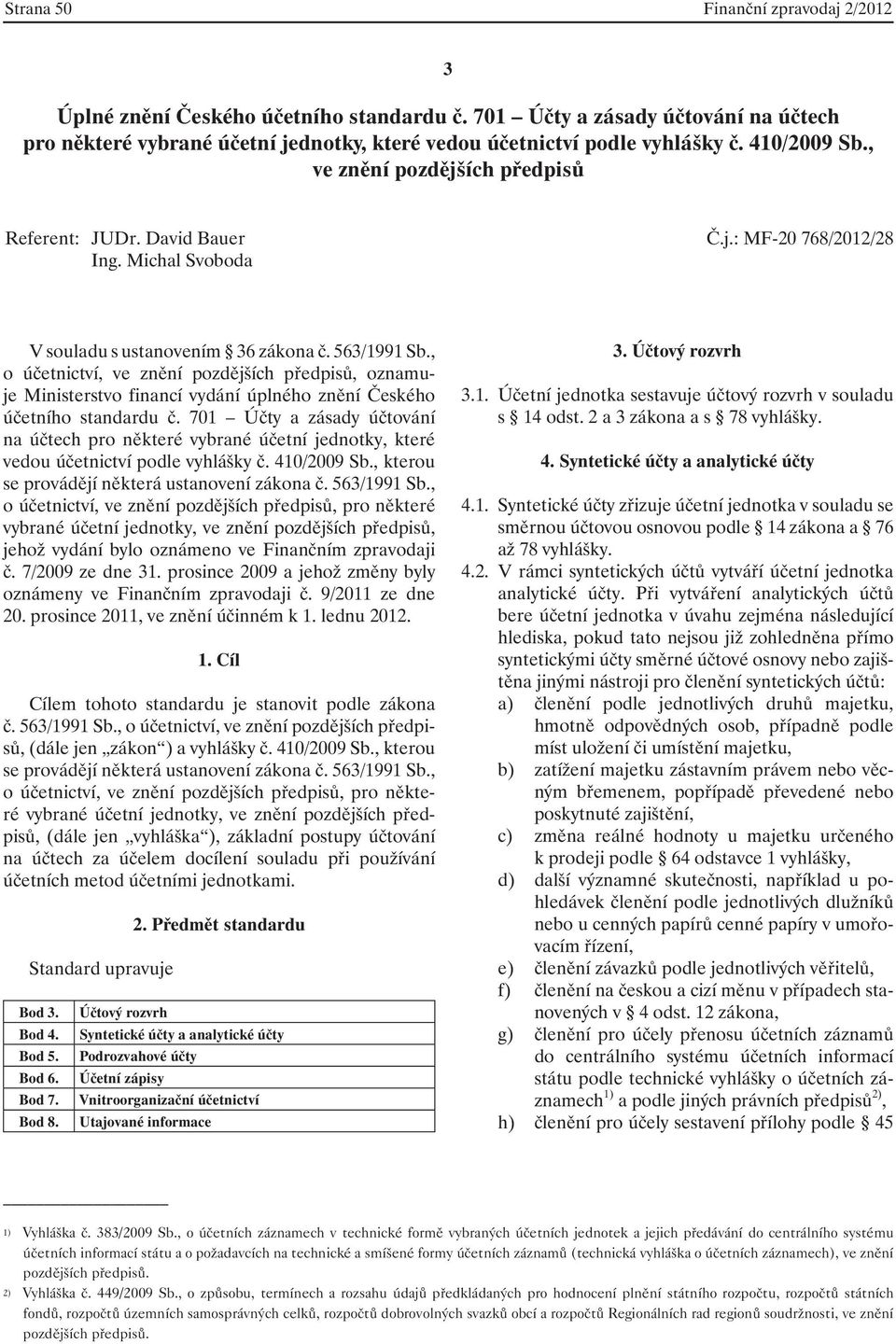 , o účetnictví, ve znění pozdějších předpisů, oznamuje Ministerstvo financí vydání úplného znění Českého účetního standardu č.