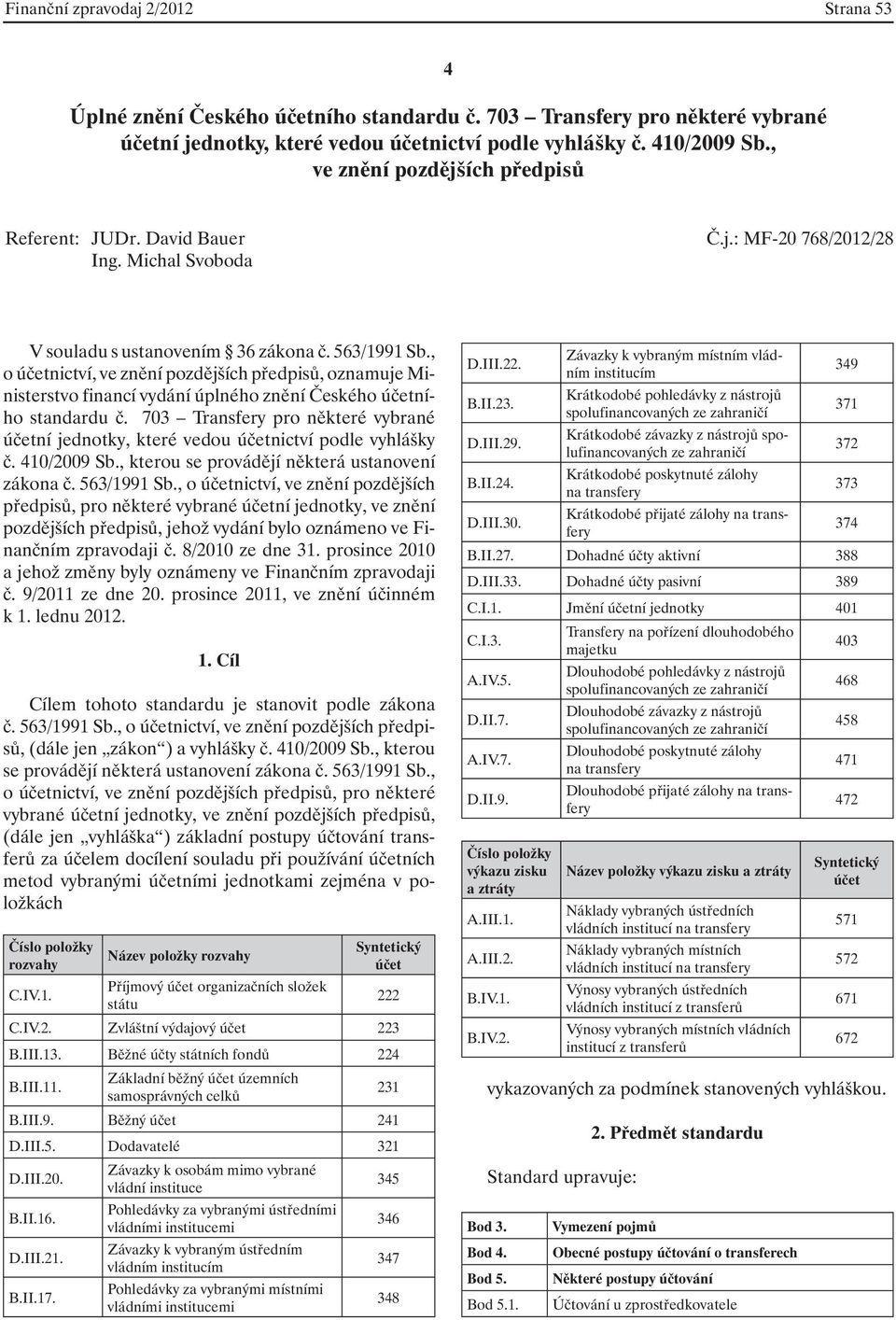 , o účetnictví, ve znění pozdějších předpisů, oznamuje Ministerstvo financí vydání úplného znění Českého účetního standardu č.