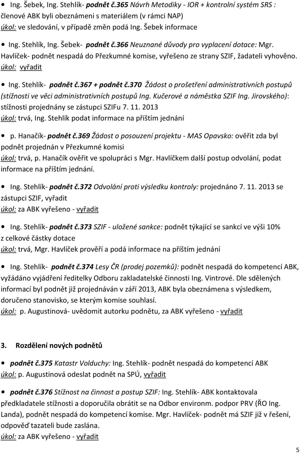 úkol: vyřadit Ing. Stehlík- podnět č.367 + podnět č.370 Žádost o prošetření administrativních postupů (stížnosti ve věci administrativních postupů Ing. Kučerové a náměstka SZIF Ing.