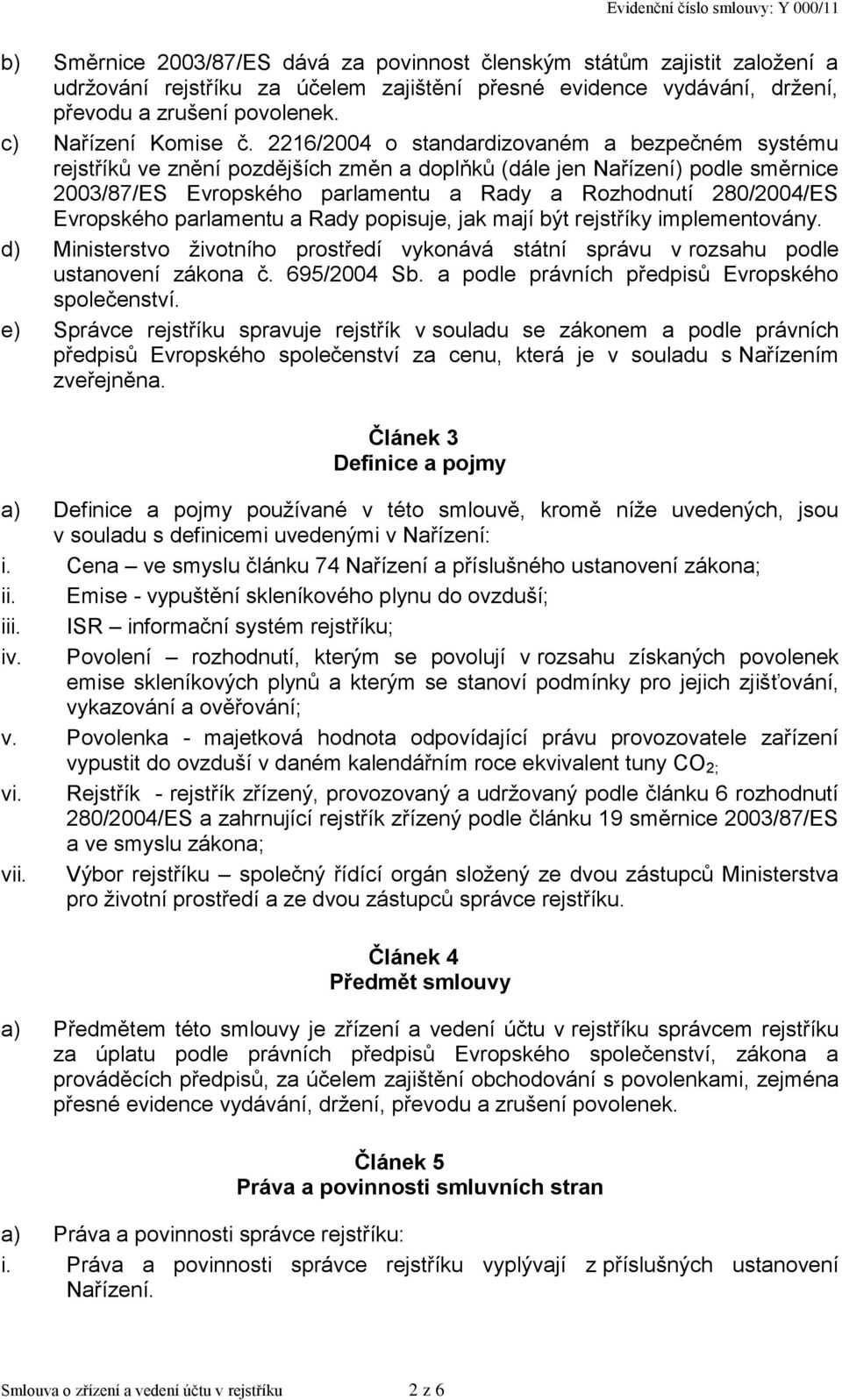 2216/2004 o standardizovaném a bezpečném systému rejstříků ve znění pozdějších změn a doplňků (dále jen Nařízení) podle směrnice 2003/87/ES Evropského parlamentu a Rady a Rozhodnutí 280/2004/ES