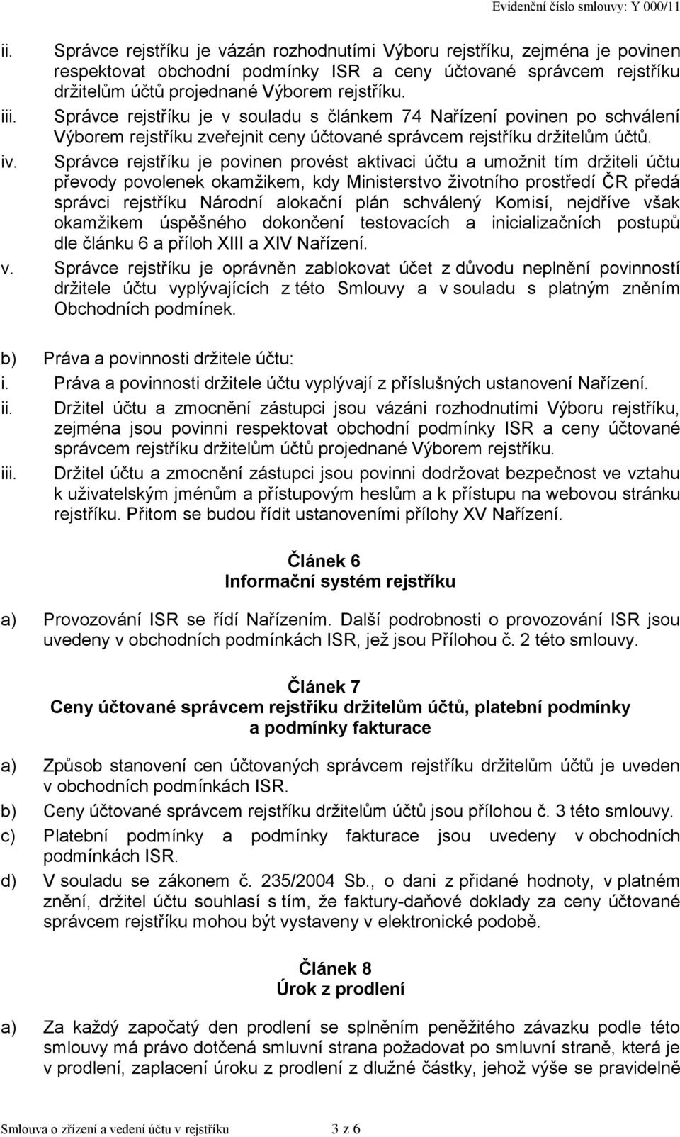 Správce rejstříku je povinen provést aktivaci účtu a umožnit tím držiteli účtu převody povolenek okamžikem, kdy Ministerstvo životního prostředí ČR předá správci rejstříku Národní alokační plán