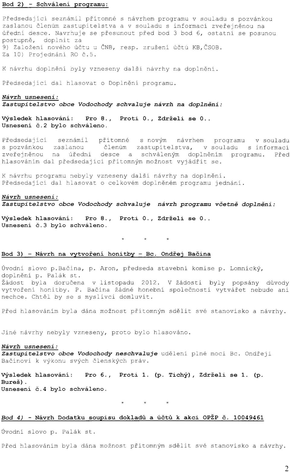 Předsedající dal hlasovat o Doplnění programu. Zastupite~stvo obce Vodochody schva~uje návrh na dop~nění: Usnesení č.2 bylo schváleno.