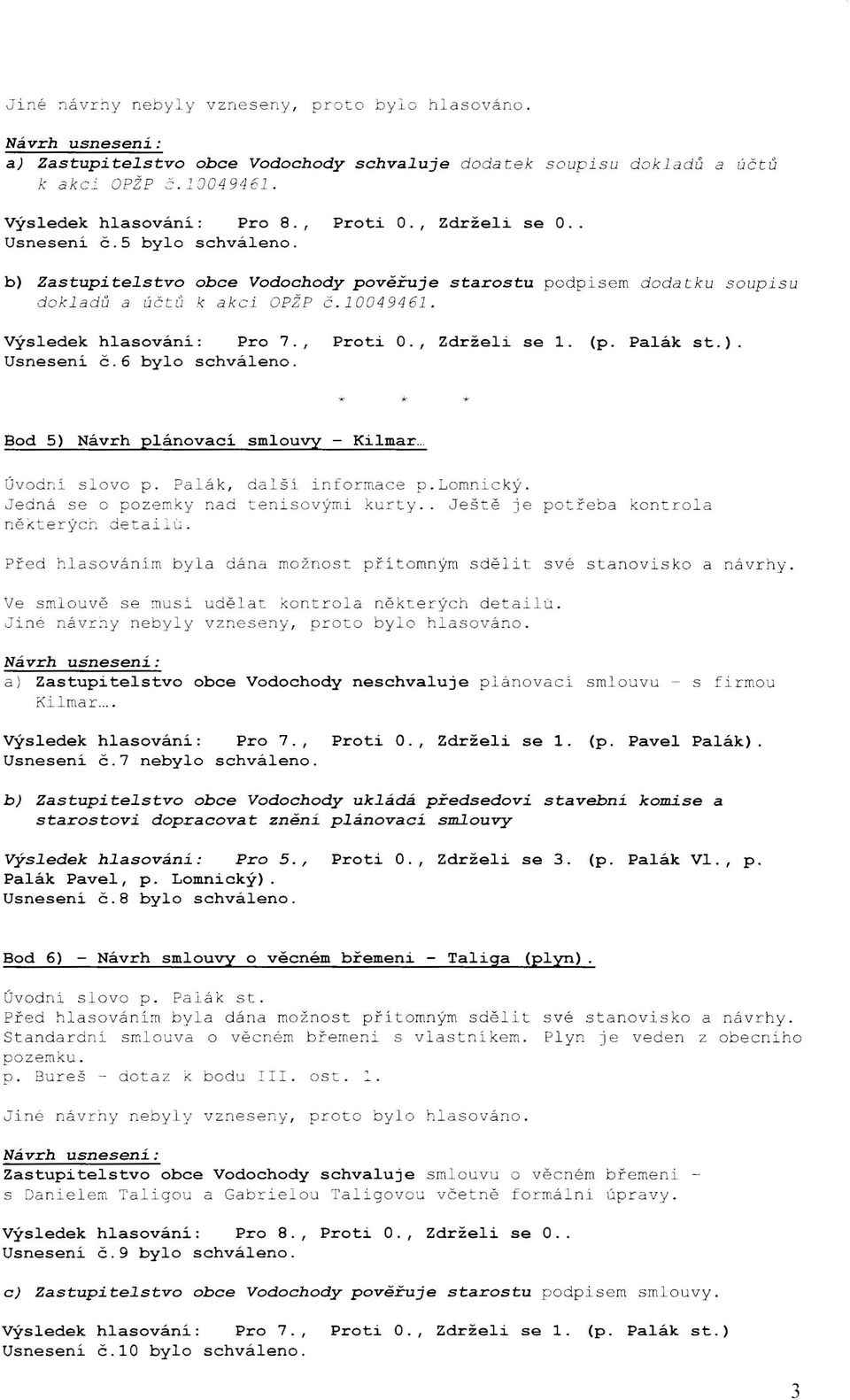 6 bylo schváleno. * * Bod 5) Návrh plánovací smlouvy - Kilmar... Úvodní slovo p. Palák, další informace p.lomnický. Jedná se o pozemky nad tenisovými kurty.