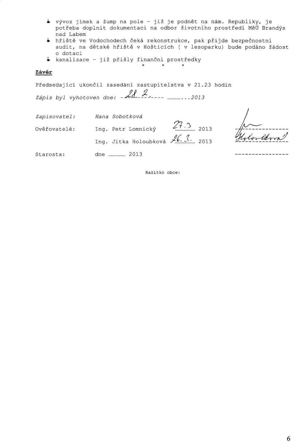 bezpečnostní audit, na dětské hřiště v Hošticích ( v lesoparku) bude podáno žádost o dotaci ~ kanalizace - již přišly finanční prostředky Závěr