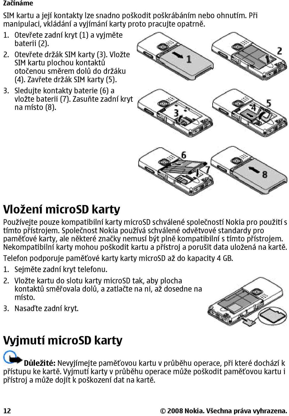 Zasuňte zadní kryt na místo (8). Vložení microsd karty Používejte pouze kompatibilní karty microsd schválené společností Nokia pro použití s tímto přístrojem.