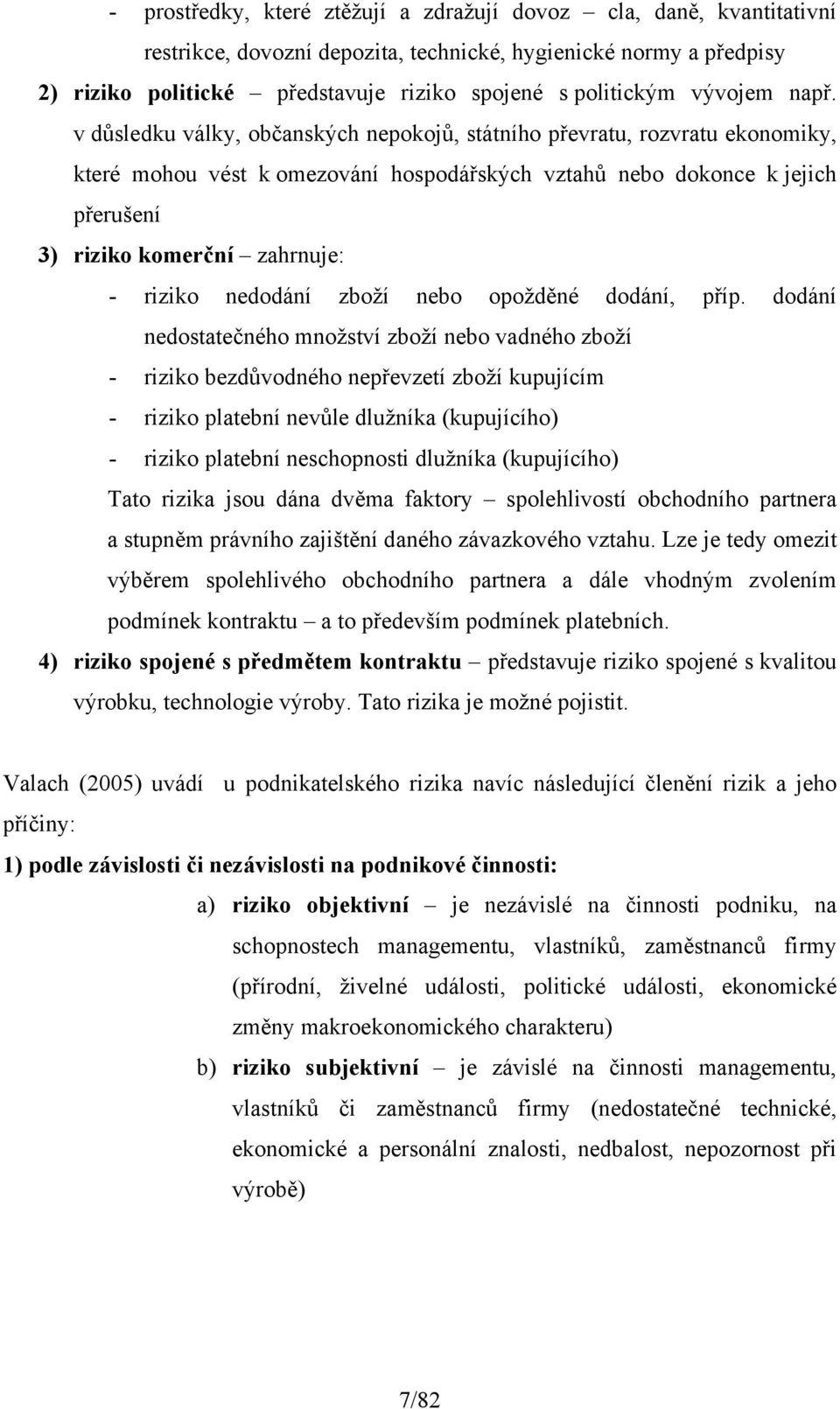 v důsledku války, občanských nepokojů, státního převratu, rozvratu ekonomiky, které mohou vést k omezování hospodářských vztahů nebo dokonce k jejich přerušení 3) riziko komerční zahrnuje: - riziko