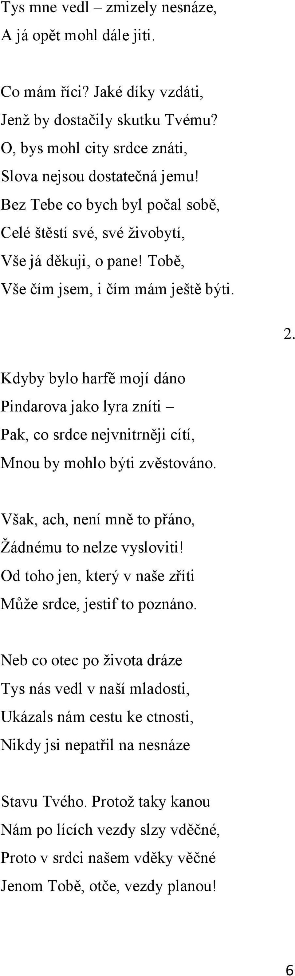 Kdyby bylo harfě mojí dáno Pindarova jako lyra zníti Pak, co srdce nejvnitrněji cítí, Mnou by mohlo býti zvěstováno. Však, ach, není mně to přáno, Ţádnému to nelze vysloviti!