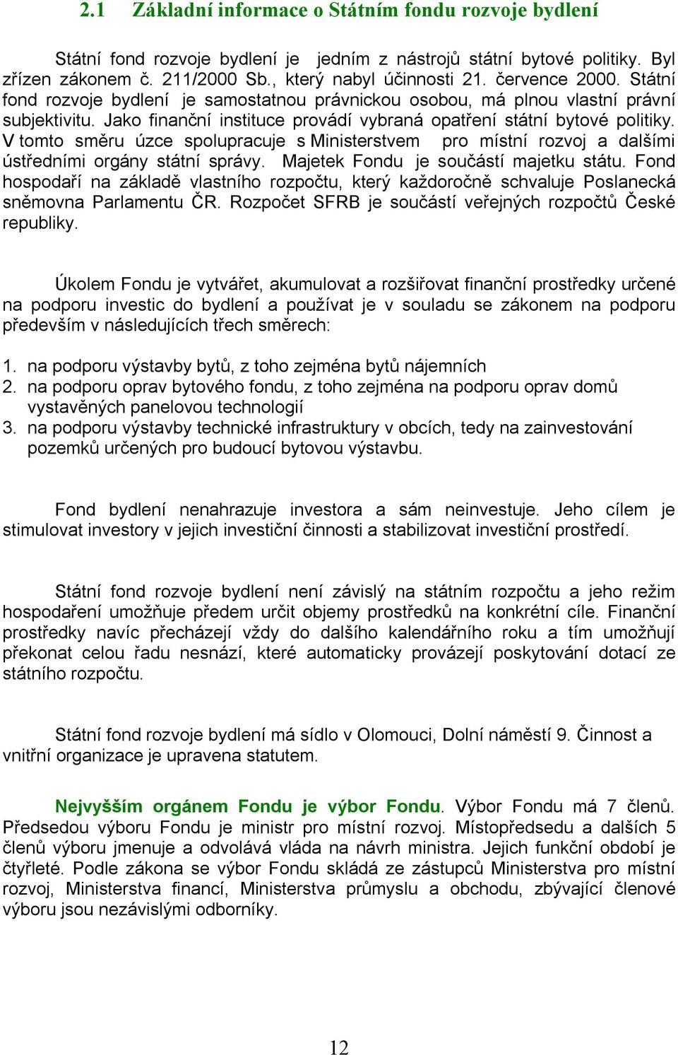 V tomto směru úzce spolupracuje s Ministerstvem pro místní rozvoj a dalšími ústředními orgány státní správy. Majetek Fondu je součástí majetku státu.