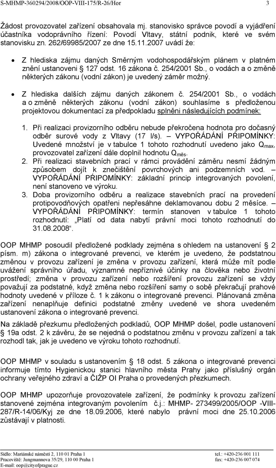 2007 uvádí že: Z hlediska zájmu daných Směrným vodohospodářským plánem v platném znění ustanoveni 127 odst. 16 zákona č. 254/2001 Sb.