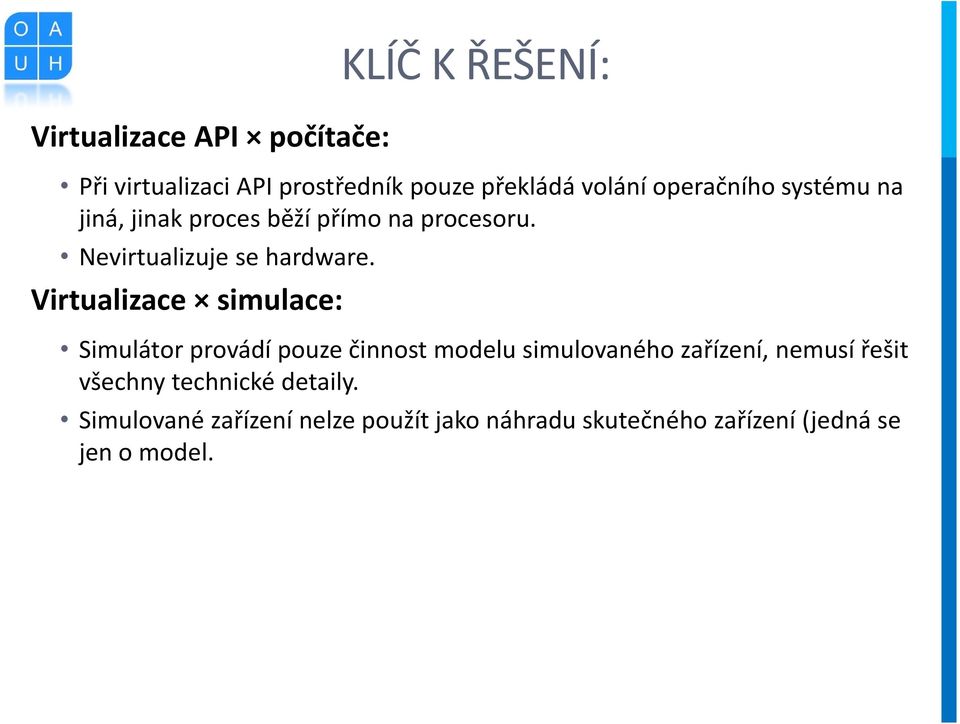 Virtualizace simulace: Simulátor provádí pouze činnost modelu simulovaného zařízení, nemusí řešit