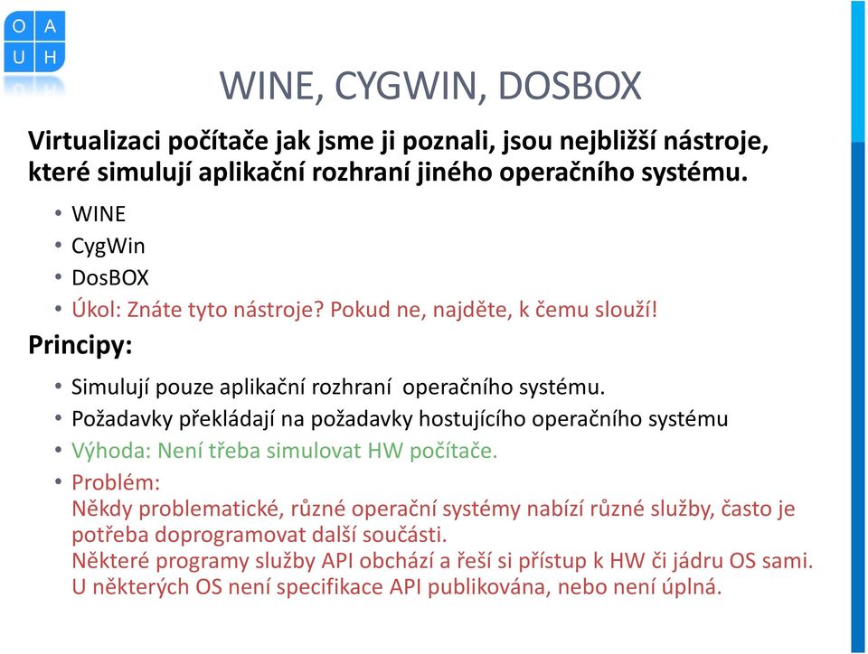 Požadavky překládají na požadavky hostujícího operačního systému Výhoda: Není třeba simulovat HW počítače.