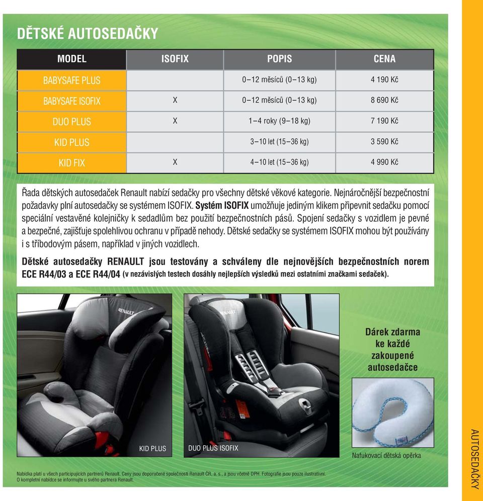 Nejnáročnější bezpečnostní požadavky plní autosedačky se systémem ISOFIX.