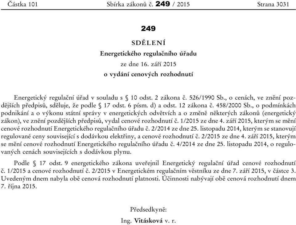 , o podmínkách podnikání a o výkonu státní správy v energetických odvětvích a o změně některých zákonů (energetický zákon), ve znění pozdějších předpisů, vydal cenové rozhodnutí č. 1/2015 ze dne 4.