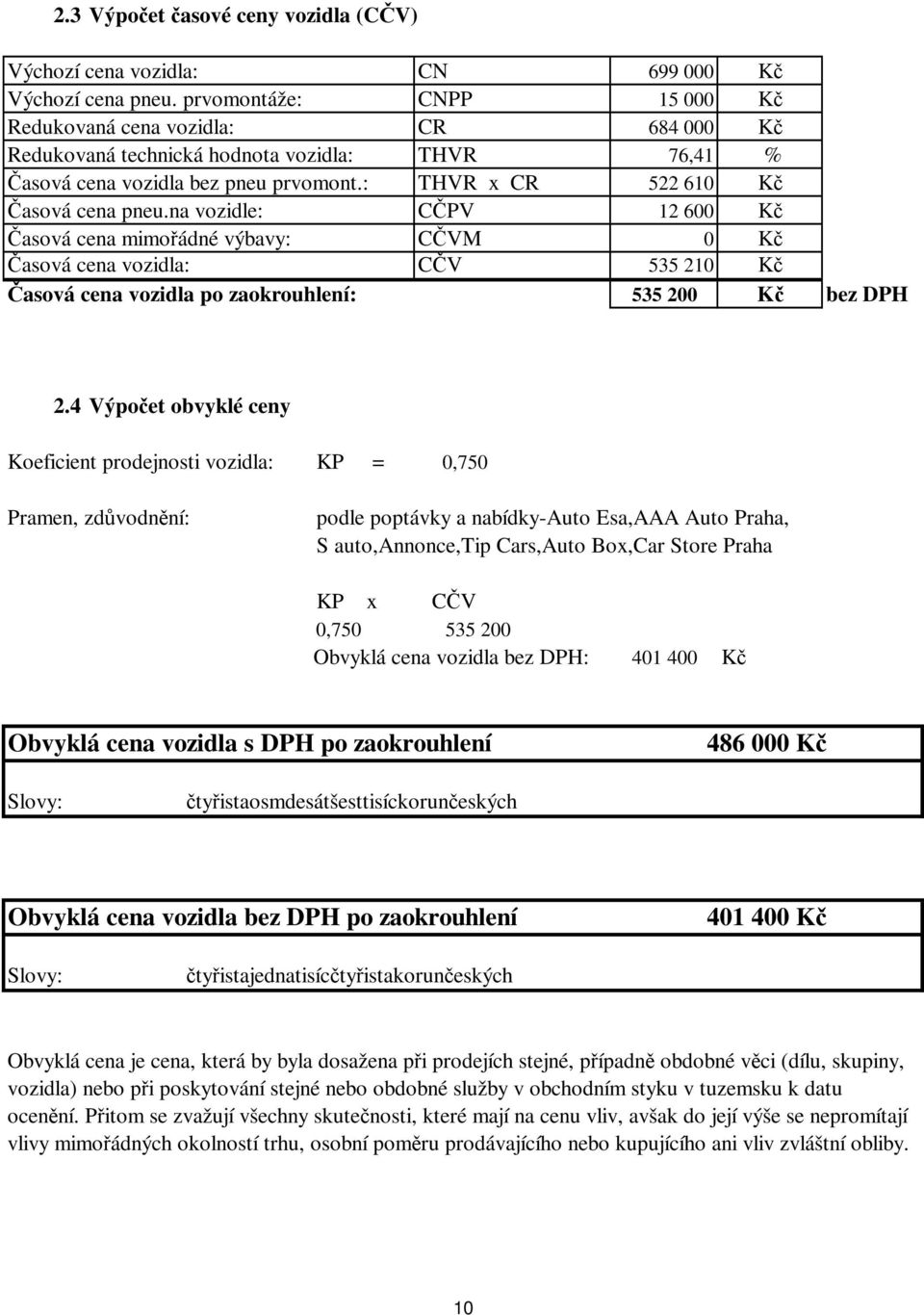 na vozidle: CČPV 12 6 Kč Časová cena mimořádné výbavy: CČVM Kč Časová cena vozidla: CČV 535 21 Kč Časová cena vozidla po zaokrouhlení: 535 2 Kč bez DPH 2.