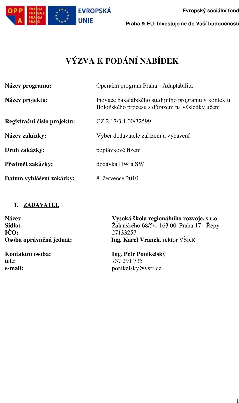 /3.1.00/32599 Výběr dodavatele zařízení a vybavení poptávkové řízení dodávka HW a SW Datum vyhlášení zakázky: 8. července 2010 1.