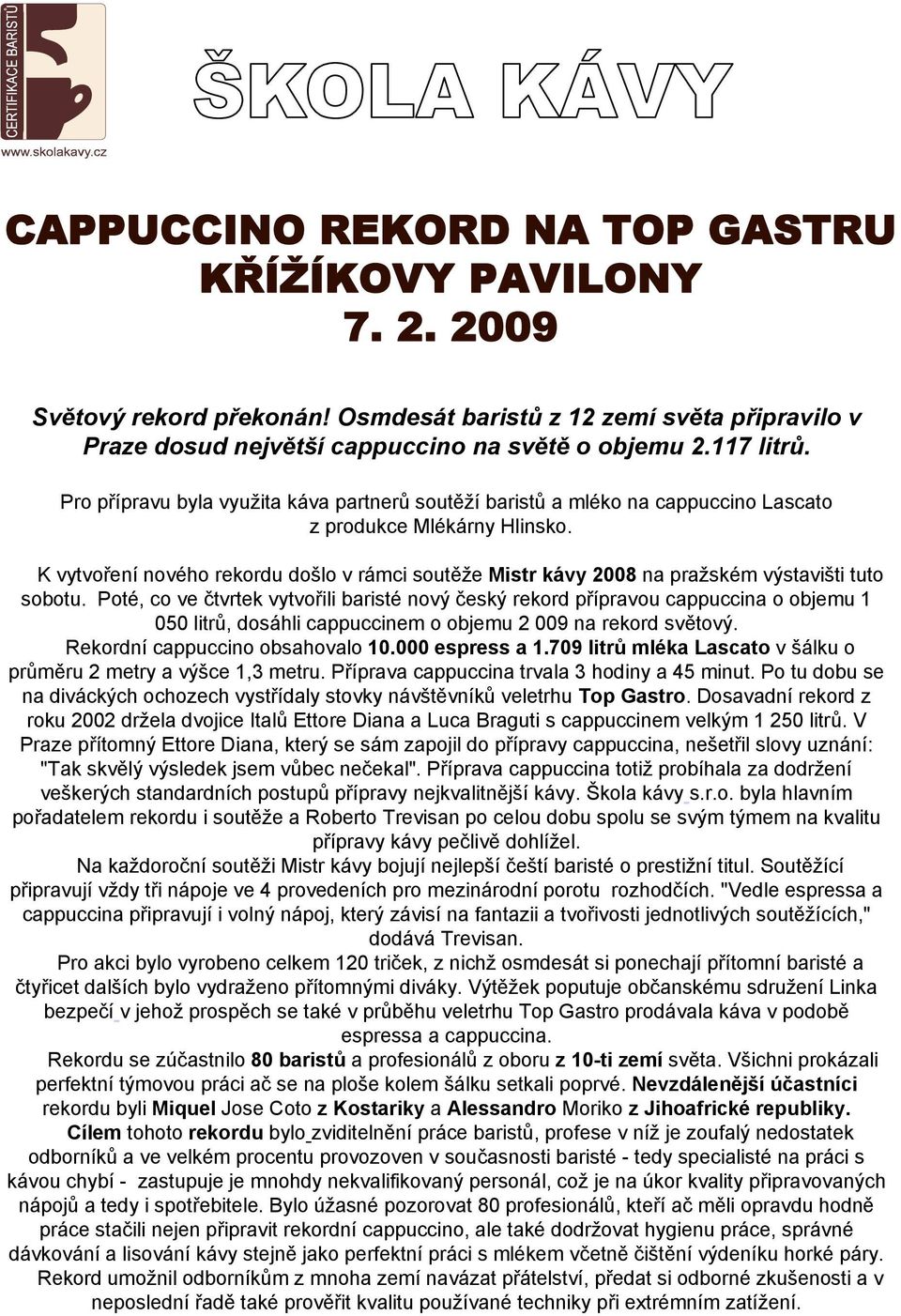 K vytvoření nového rekordu došlo v rámci soutěže Mistr kávy 2008 na pražském výstavišti tuto sobotu.