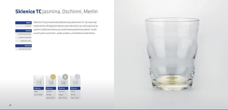 Každá tato sklenice je ručně foukáný jedinečný originál. Vyrábí se ve čtyřech variantách - podle symbolu umístěného na dně sklenic.