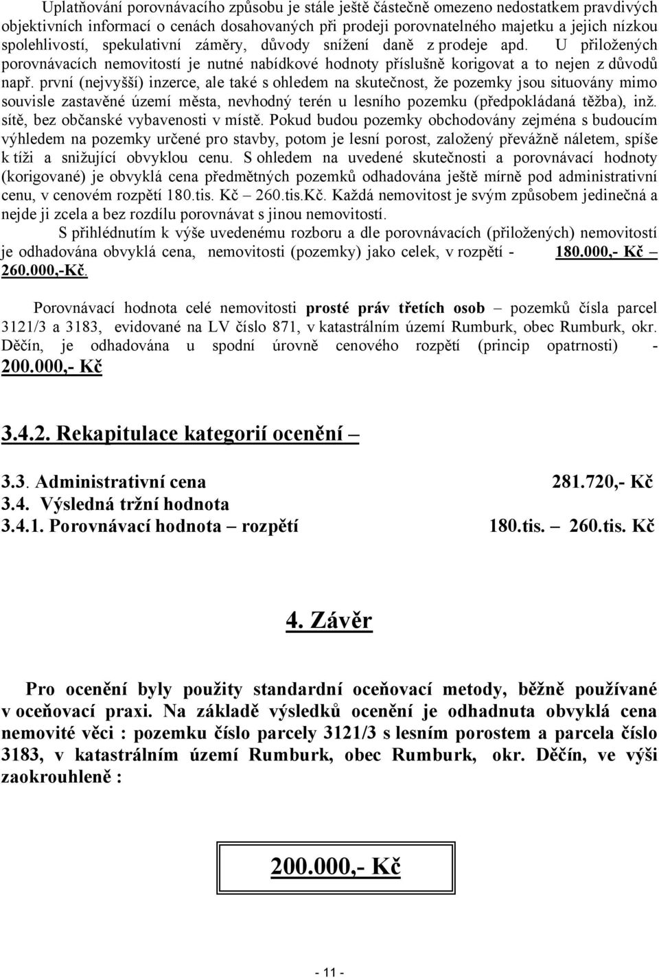 první (nejvyšší) inzerce, ale také s ohledem na skutečnost, že pozemky jsou situovány mimo souvisle zastavěné území města, nevhodný terén u lesního pozemku (předpokládaná těžba), inž.