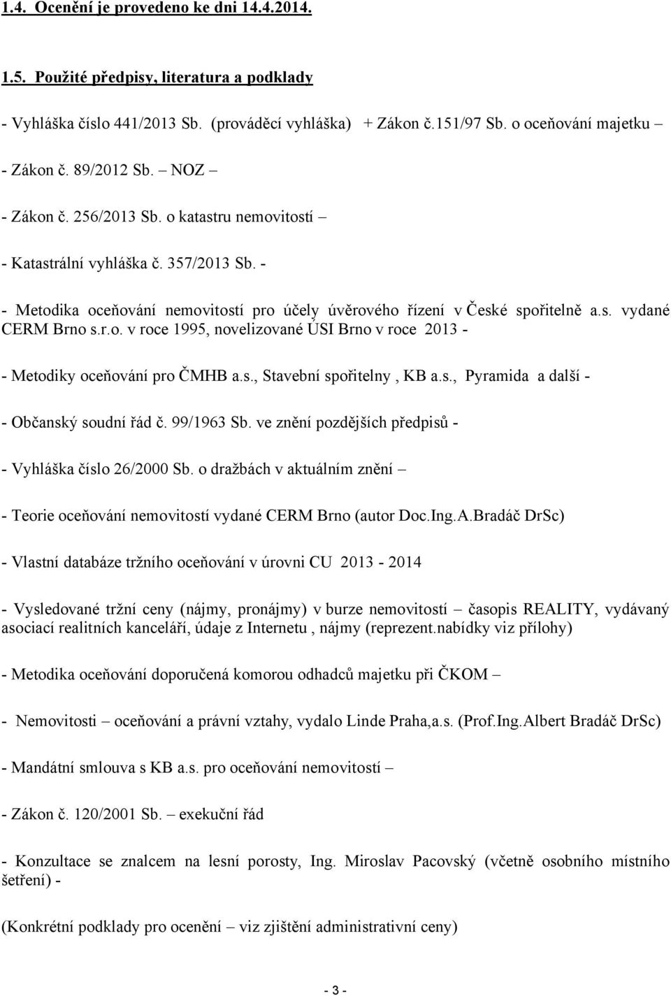 r.o. v roce 1995, novelizované ÚS Brno v roce 2013 - Metodiky oceňování pro ČMHB a.s., Stavební spořitelny, KB a.s., Pyramida a další - Občanský soudní řád č. 99/1963 Sb.